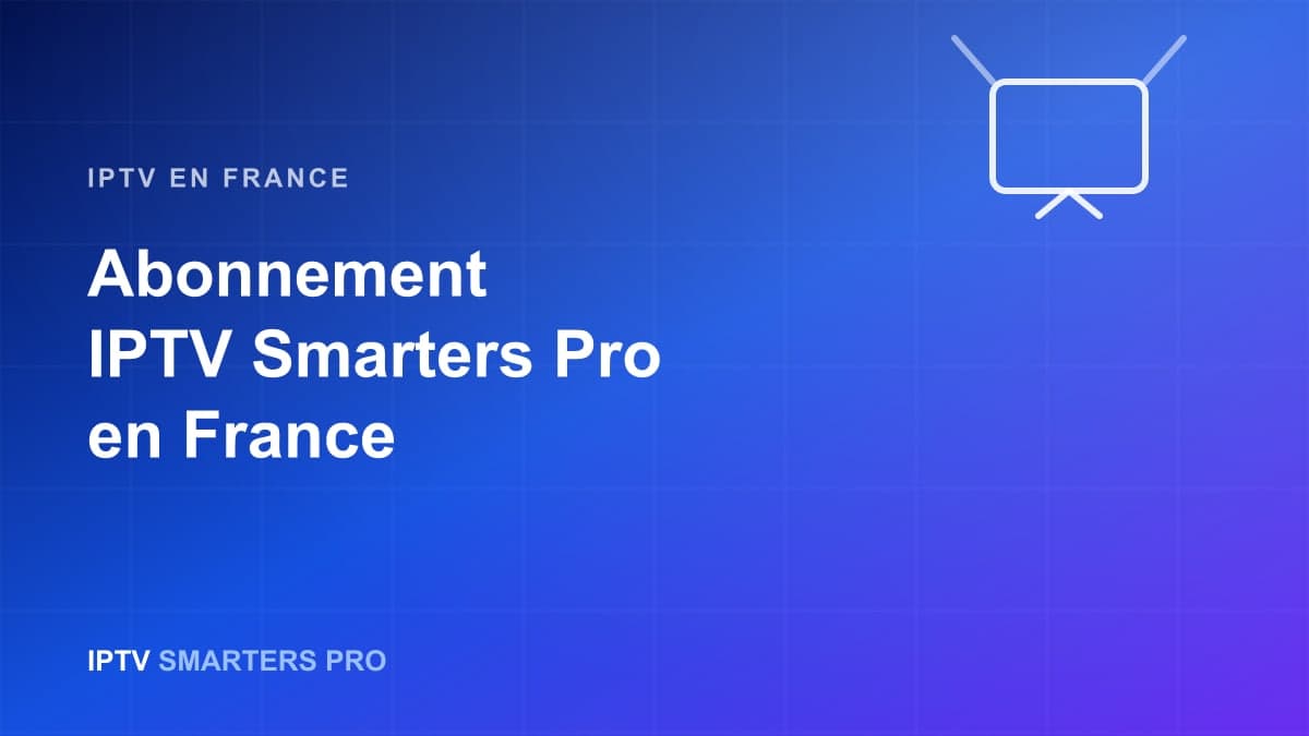 Illustration : abonnement IPTV Smarters Pro pour la France
